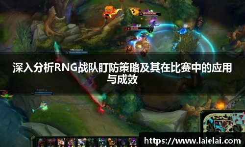 深入分析RNG战队盯防策略及其在比赛中的应用与成效