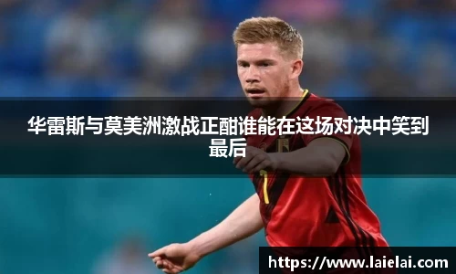 华雷斯与莫美洲激战正酣谁能在这场对决中笑到最后