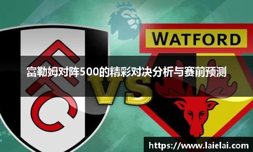 富勒姆对阵500的精彩对决分析与赛前预测