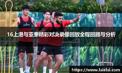 16上港与亚泰精彩对决录像回放全程回顾与分析